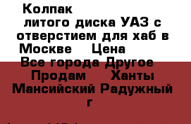  Колпак 316300-3102010-10 литого диска УАЗ с отверстием для хаб в Москве. › Цена ­ 990 - Все города Другое » Продам   . Ханты-Мансийский,Радужный г.